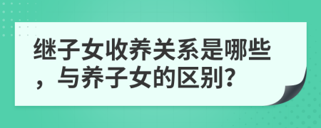 继子女收养关系是哪些，与养子女的区别？