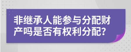 非继承人能参与分配财产吗是否有权利分配？