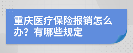 重庆医疗保险报销怎么办？有哪些规定