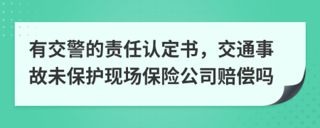 有交警的责任认定书，交通事故未保护现场保险公司赔偿吗