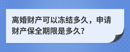 离婚财产可以冻结多久，申请财产保全期限是多久？