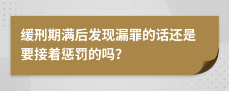 缓刑期满后发现漏罪的话还是要接着惩罚的吗？