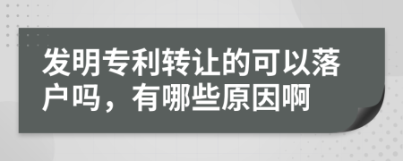 发明专利转让的可以落户吗，有哪些原因啊