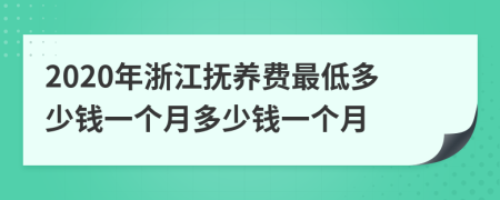 2020年浙江抚养费最低多少钱一个月多少钱一个月