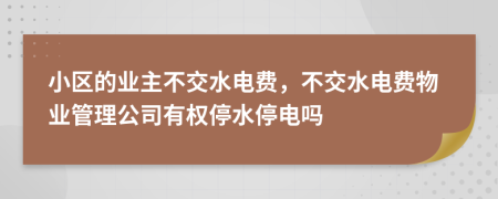 小区的业主不交水电费，不交水电费物业管理公司有权停水停电吗