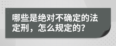 哪些是绝对不确定的法定刑，怎么规定的？