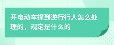 开电动车撞到逆行行人怎么处理的，规定是什么的