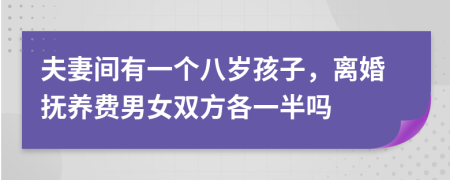 夫妻间有一个八岁孩子，离婚抚养费男女双方各一半吗