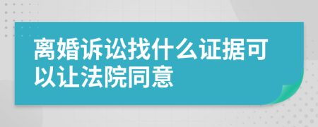 离婚诉讼找什么证据可以让法院同意