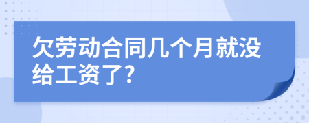 欠劳动合同几个月就没给工资了?