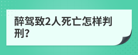 醉驾致2人死亡怎样判刑？