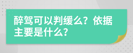 醉驾可以判缓么？依据主要是什么？