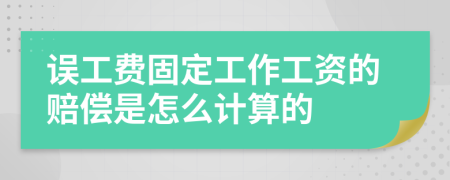 误工费固定工作工资的赔偿是怎么计算的