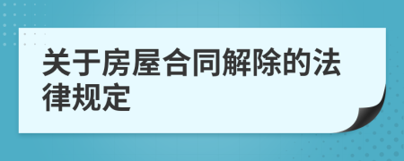 关于房屋合同解除的法律规定