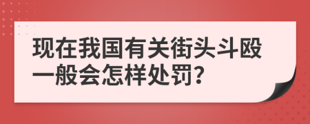 现在我国有关街头斗殴一般会怎样处罚？