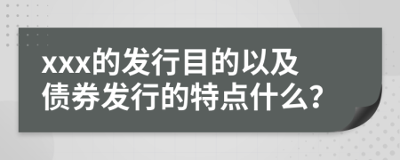 xxx的发行目的以及债券发行的特点什么？