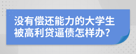 没有偿还能力的大学生被高利贷逼债怎样办？