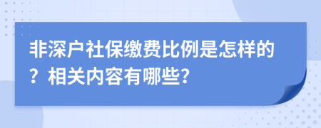 非深户社保缴费比例是怎样的？相关内容有哪些？