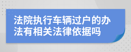 法院执行车辆过户的办法有相关法律依据吗