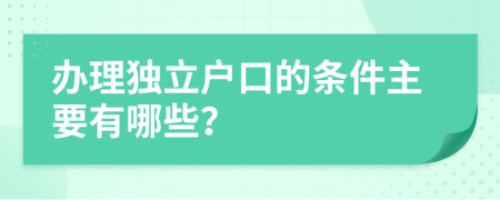 办理独立户口的条件主要有哪些？