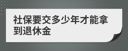 社保要交多少年才能拿到退休金