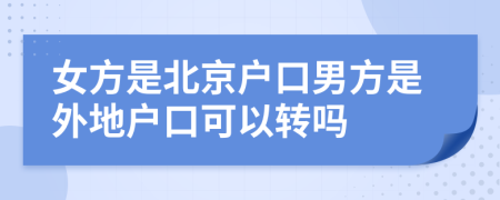 女方是北京户口男方是外地户口可以转吗