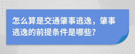 怎么算是交通肇事逃逸，肇事逃逸的前提条件是哪些？