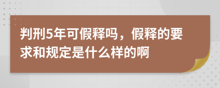 判刑5年可假释吗，假释的要求和规定是什么样的啊