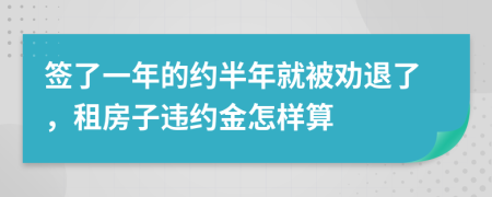 签了一年的约半年就被劝退了，租房子违约金怎样算