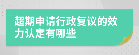 超期申请行政复议的效力认定有哪些