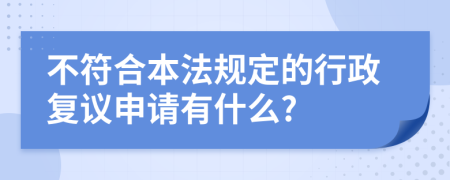 不符合本法规定的行政复议申请有什么?