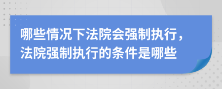 哪些情况下法院会强制执行，法院强制执行的条件是哪些