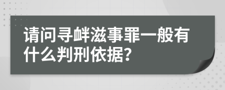 请问寻衅滋事罪一般有什么判刑依据？