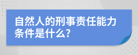 自然人的刑事责任能力条件是什么?