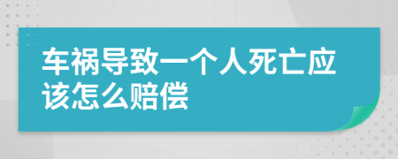 车祸导致一个人死亡应该怎么赔偿