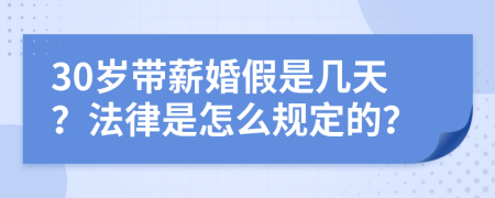 30岁带薪婚假是几天？法律是怎么规定的？