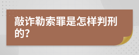 敲诈勒索罪是怎样判刑的？