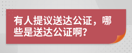 有人提议送达公证，哪些是送达公证啊？