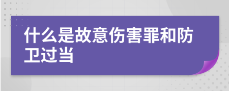 什么是故意伤害罪和防卫过当