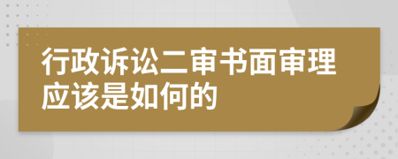 行政诉讼二审书面审理应该是如何的