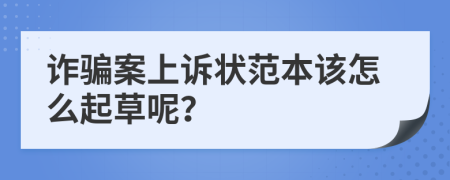 诈骗案上诉状范本该怎么起草呢？