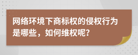网络环境下商标权的侵权行为是哪些，如何维权呢？