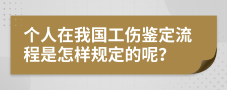 个人在我国工伤鉴定流程是怎样规定的呢？