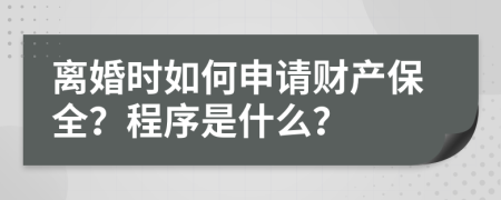 离婚时如何申请财产保全？程序是什么？