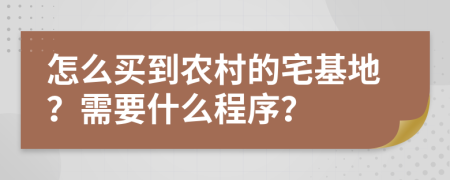 怎么买到农村的宅基地？需要什么程序？