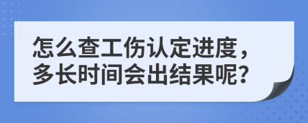 怎么查工伤认定进度，多长时间会出结果呢？