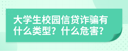 大学生校园信贷诈骗有什么类型？什么危害？