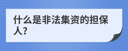 什么是非法集资的担保人？