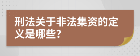刑法关于非法集资的定义是哪些？