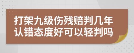 打架九级伤残赔判几年认错态度好可以轻判吗